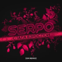 Скачать песню SERPO - Стала Взрослой (XM Remix)