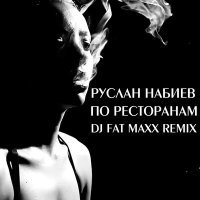 Скачать песню Руслан Набиев & A-Sen - По Ресторанам (Dj Fat Maxx Remix)