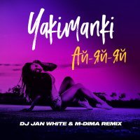 Скачать песню YAKIMANKI - Ай-яй-яй (DJ Jan White & M-DimA Remix)