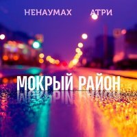 Скачать песню Атри, Ненаумах - Мокрый район (Ремикс)